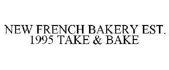 NEW FRENCH BAKERY EST. 1995 TAKE & BAKE