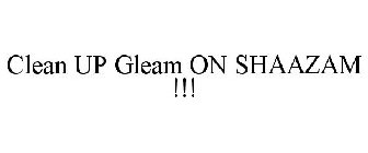 CLEAN UP GLEAM ON SHAAZAM !!!