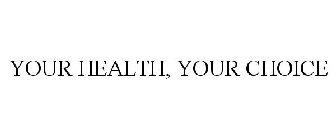 YOUR HEALTH, YOUR CHOICE
