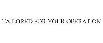 TAILORED FOR YOUR OPERATION