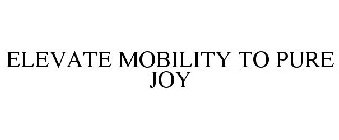ELEVATE MOBILITY TO PURE JOY