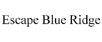 ESCAPE BLUE RIDGE