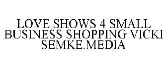 LOVE SHOWS 4 SMALL BUSINESS SHOPPING VICKI SEMKE.MEDIA