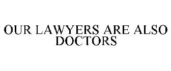OUR LAWYERS ARE ALSO DOCTORS