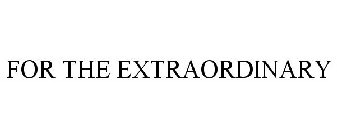FOR THE EXTRAORDINARY