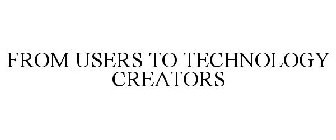 FROM USERS TO... TECHNOLOGY CREATORS