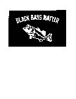 BLACK BASS MATTER