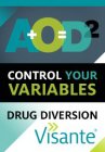 A+O=D2 CONTROL YOUR VARIABLES DRUG DIVERSION VISANTE