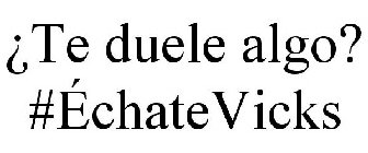 ¿TE DUELE ALGO? #ÉCHATEVICKS