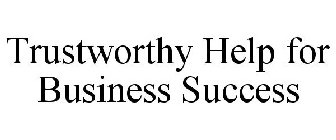 TRUSTWORTHY HELP FOR BUSINESS SUCCESS