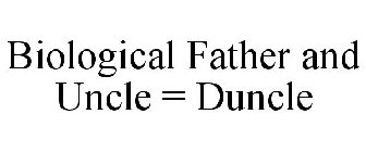 BIOLOGICAL FATHER AND UNCLE = DUNCLE