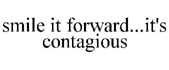 SMILE IT FORWARD...IT'S CONTAGIOUS