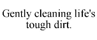 GENTLY CLEANING LIFE'S TOUGH DIRT.