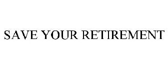 SAVE YOUR RETIREMENT