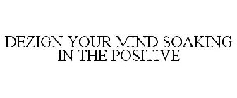 DEZIGN YOUR MIND SOAKING IN THE POSITIVE