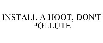 INSTALL A HOOT, DON'T POLLUTE