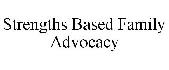 STRENGTHS BASED FAMILY ADVOCACY