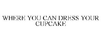 WHERE YOU CAN DRESS YOUR CUPCAKE