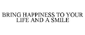 BRING HAPPINESS TO YOUR LIFE AND A SMILE