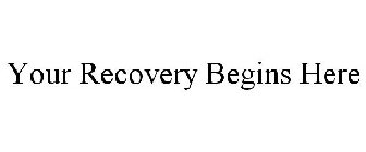 YOUR RECOVERY BEGINS HERE