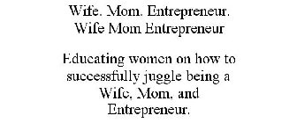 WIFE. MOM. ENTREPRENEUR. WIFE MOM ENTREPRENEUR EDUCATING WOMEN ON HOW TO SUCCESSFULLY JUGGLE BEING A WIFE, MOM, AND ENTREPRENEUR.