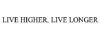 LIVE HIGHER, LIVE LONGER