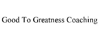 GOOD TO GREATNESS COACHING