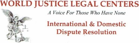 WORLD JUSTICE LEGAL CENTERS A VOICE FOR THOSE WHO HAVE NONE INTERNATIONAL & DOMESTIC DISPUTE RESOLUTION