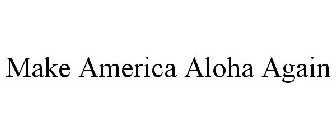 MAKE AMERICA ALOHA AGAIN