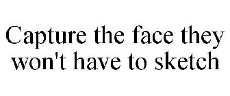CAPTURE THE FACE THEY WON'T HAVE TO SKETCH