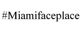 #MIAMIFACEPLACE