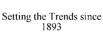 SETTING THE TRENDS SINCE 1893