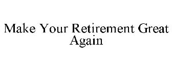 MAKE YOUR RETIREMENT GREAT AGAIN