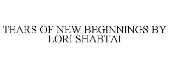 TEARS OF NEW BEGINNINGS BY LORI SHABTAI