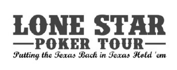LONE STAR POKER TOUR PUTTING THE TEXAS BACK IN TEXAS HOLD 'EM
