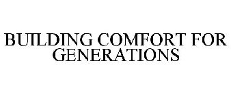 BUILDING COMFORT FOR GENERATIONS