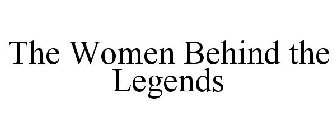 THE WOMEN BEHIND THE LEGENDS