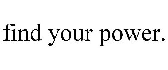 FIND YOUR POWER.