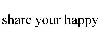 SHARE YOUR HAPPY