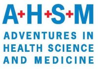 A+ H+ S+ M ADVENTURES IN HEALTH SCIENCEAND MEDICINE