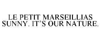 LE PETIT MARSEILLIAS SUNNY. IT'S OUR NATURE.