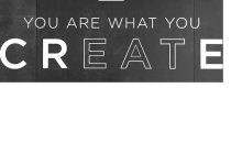 YOU ARE WHAT YOU CREATE