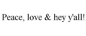 PEACE, LOVE & HEY Y'ALL!