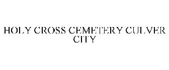 HOLY CROSS CEMETERY CULVER CITY