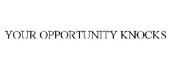 YOUR OPPORTUNITY KNOCKS