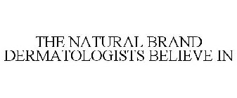 THE NATURAL BRAND DERMATOLOGISTS BELIEVE IN