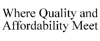 WHERE QUALITY AND AFFORDABILITY MEET