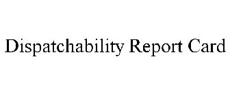 DISPATCHABILITY REPORT CARD