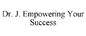 DR. J. EMPOWERING YOUR SUCCESS