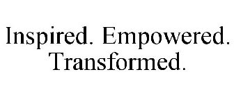 INSPIRED. EMPOWERED. TRANSFORMED.